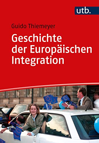 Geschichte der Europäischen Integration (Einführungen in die Geschichtswissenschaft. Neuere und Neueste Geschichte) von UTB GmbH